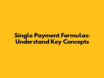Single Payment Formulas: Understand Key Concepts