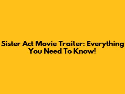 Sister Act Movie Trailer: Everything You Need To Know!