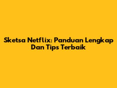 Sketsa Netflix: Panduan Lengkap Dan Tips Terbaik