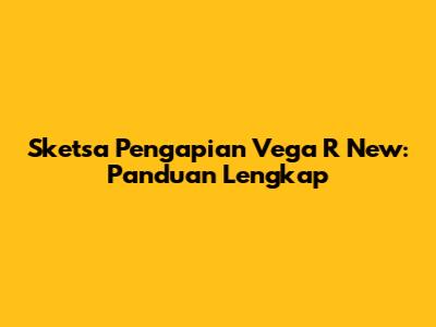 Sketsa Pengapian Vega R New: Panduan Lengkap