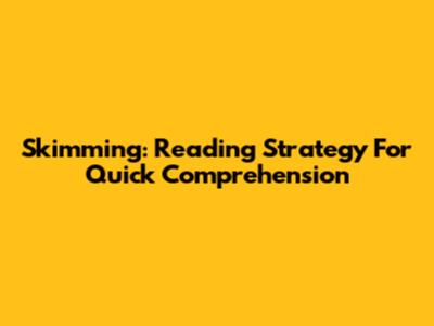 Skimming: Reading Strategy For Quick Comprehension