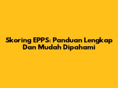 Skoring EPPS: Panduan Lengkap Dan Mudah Dipahami