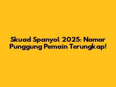 Skuad Spanyol 2025: Nomor Punggung Pemain Terungkap!