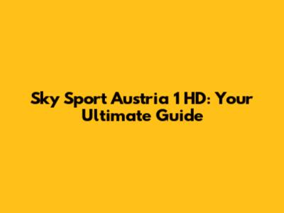 Sky Sport Austria 1 HD: Your Ultimate Guide