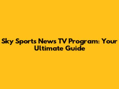 Sky Sports News TV Program: Your Ultimate Guide