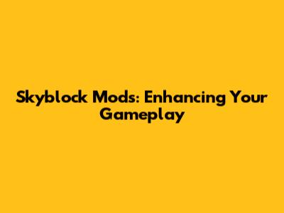 Skyblock Mods: Enhancing Your Gameplay