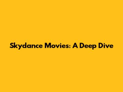 Skydance Movies: A Deep Dive