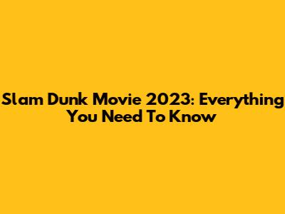 Slam Dunk Movie 2023: Everything You Need To Know