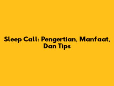 Sleep Call: Pengertian, Manfaat, Dan Tips