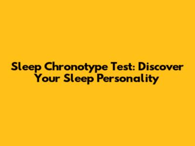Sleep Chronotype Test: Discover Your Sleep Personality
