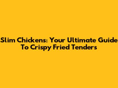 Slim Chickens: Your Ultimate Guide To Crispy Fried Tenders