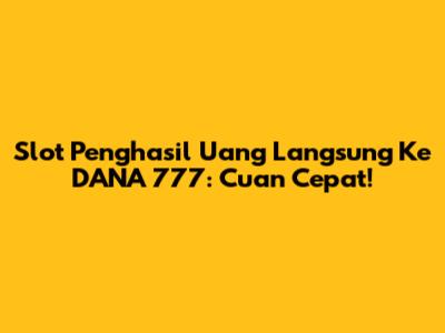 Slot Penghasil Uang Langsung Ke DANA 777: Cuan Cepat!