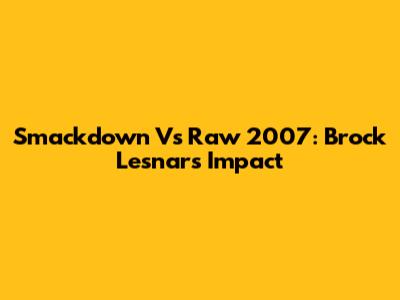 Smackdown Vs Raw 2007: Brock Lesnar's Impact