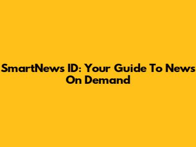 SmartNews ID: Your Guide To News On Demand