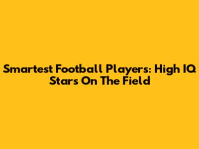 Smartest Football Players: High IQ Stars On The Field