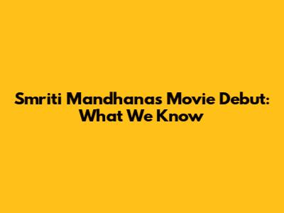 Smriti Mandhana's Movie Debut: What We Know