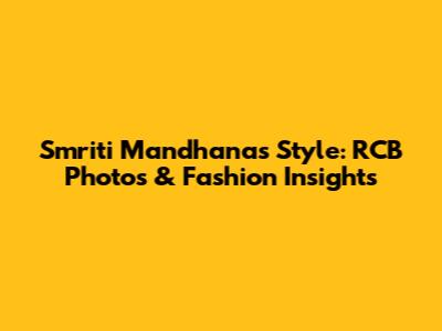 Smriti Mandhana's Style: RCB Photos & Fashion Insights