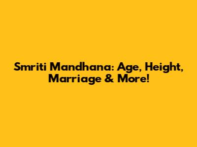 Smriti Mandhana: Age, Height, Marriage & More!