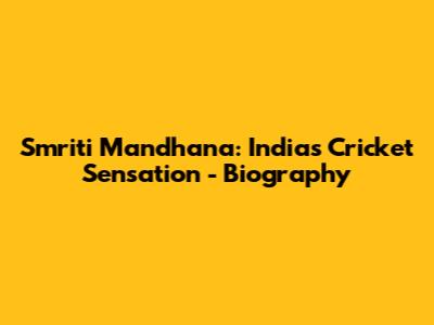 Smriti Mandhana: India's Cricket Sensation - Biography