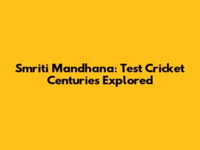 Smriti Mandhana: Test Cricket Centuries Explored