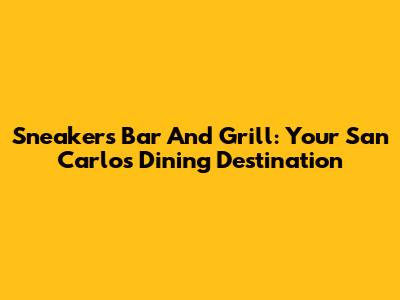 Sneakers Bar And Grill: Your San Carlos Dining Destination