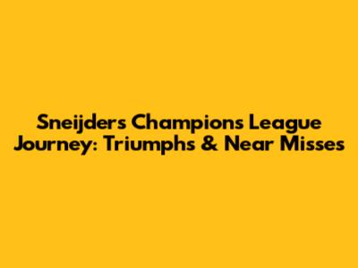 Sneijder's Champions League Journey: Triumphs & Near Misses