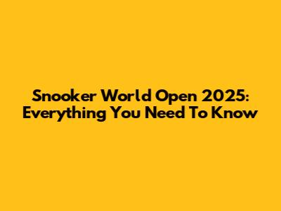 Snooker World Open 2025: Everything You Need To Know