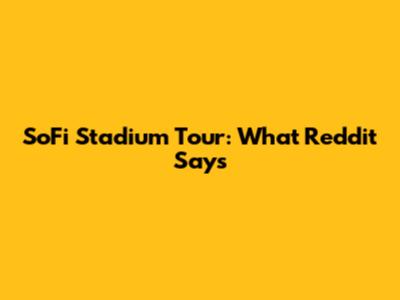 SoFi Stadium Tour: What Reddit Says