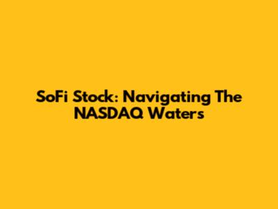 SoFi Stock: Navigating The NASDAQ Waters