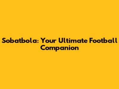 Sobatbola: Your Ultimate Football Companion