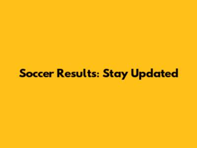 Soccer Results: Stay Updated