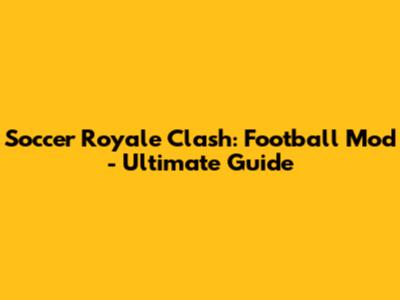 Soccer Royale Clash: Football Mod - Ultimate Guide