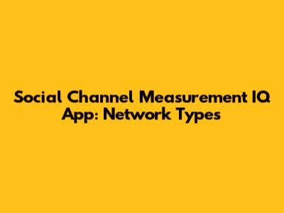 Social Channel Measurement IQ App: Network Types