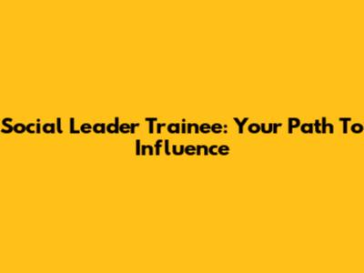 Social Leader Trainee: Your Path To Influence