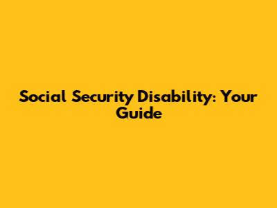 Social Security Disability: Your Guide
