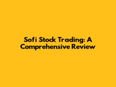 Sofi Stock Trading: A Comprehensive Review