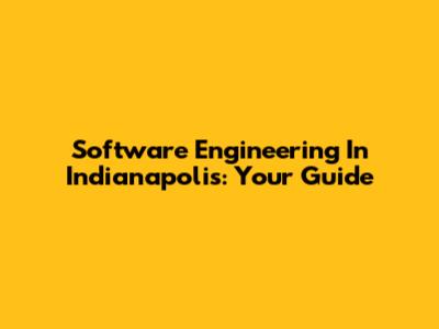Software Engineering In Indianapolis: Your Guide