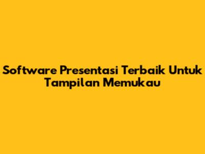 Software Presentasi Terbaik Untuk Tampilan Memukau