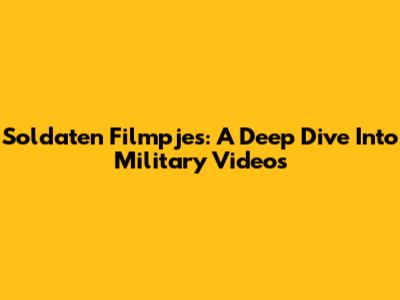 Soldaten Filmpjes: A Deep Dive Into Military Videos