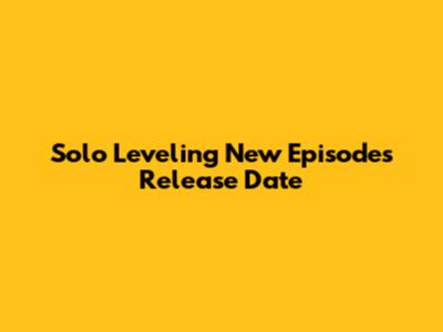 Solo Leveling New Episodes Release Date