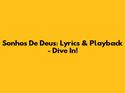 Sonhos De Deus: Lyrics & Playback - Dive In!