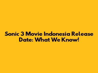 Sonic 3 Movie Indonesia Release Date: What We Know!