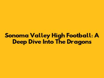Sonoma Valley High Football: A Deep Dive Into The Dragons