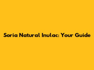 Soria Natural Inulac: Your Guide
