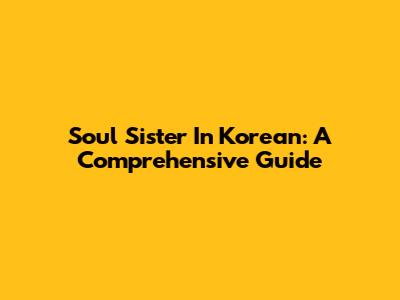 Soul Sister In Korean: A Comprehensive Guide