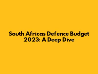 South Africa's Defence Budget 2023: A Deep Dive