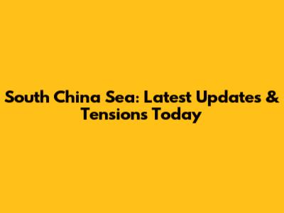 South China Sea: Latest Updates & Tensions Today