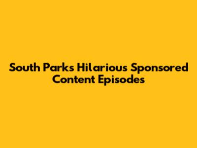 South Park's Hilarious Sponsored Content Episodes