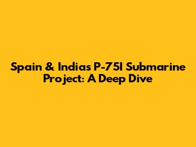 Spain & India's P-75I Submarine Project: A Deep Dive