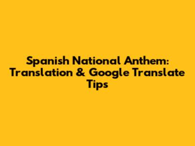 Spanish National Anthem: Translation & Google Translate Tips
